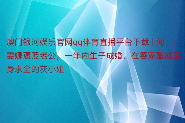 澳门银河娱乐官网qq体育直播平台下载 | 何雯娜褒贬老公，一年内生子成婚，在婆家酿成屈身求全的灰小姐