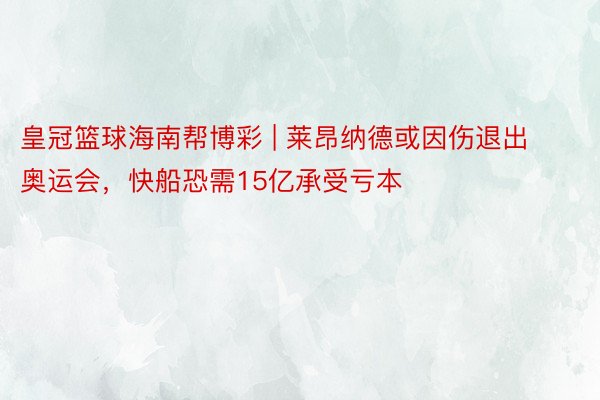 皇冠篮球海南帮博彩 | 莱昂纳德或因伤退出奥运会，快船恐需15亿承受亏本